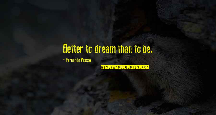 Life From Famous Philosophers Quotes By Fernando Pessoa: Better to dream than to be. Life From Famous Philosophers Quotes By Fernando Pessoa: Better to dream than to be.