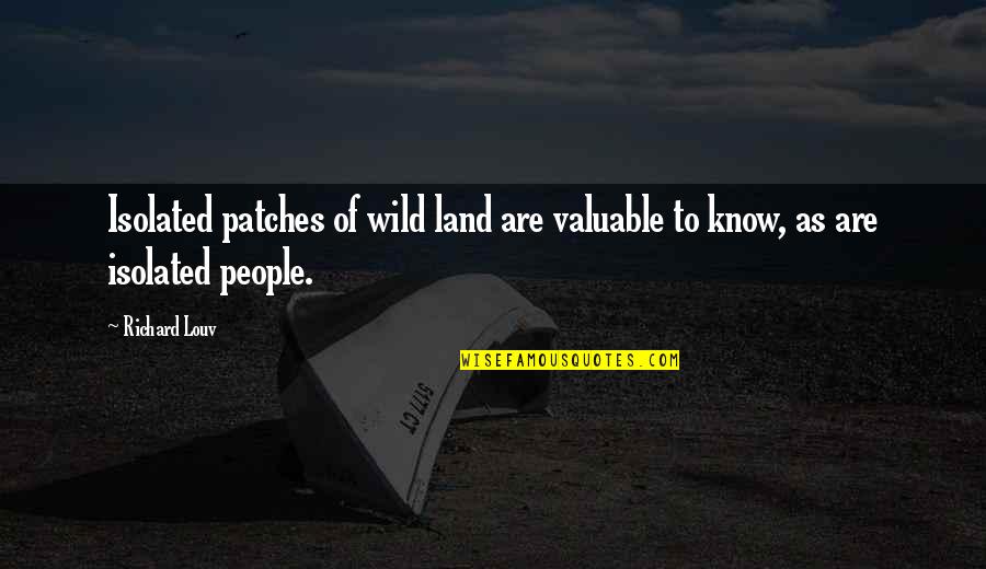 Life From Famous Philosophers Quotes By Richard Louv: Isolated patches of wild land are valuable to
