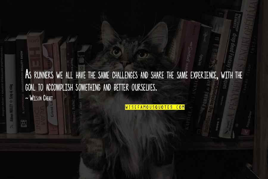 Life From Famous Philosophers Quotes By Wilson Chebet: As runners we all have the same challenges Life From Famous Philosophers Quotes By Wilson Chebet: As runners we all have the same challenges