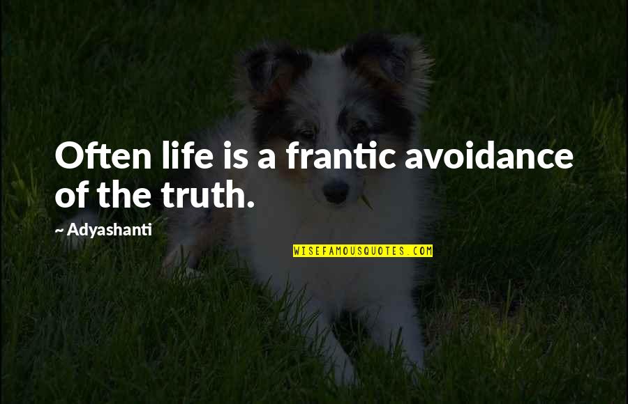 Life From Famous Writers Quotes By Adyashanti: Often life is a frantic avoidance of the