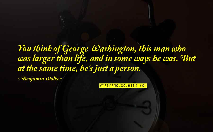 Life From George Washington Quotes By Benjamin Walker: You think of George Washington, this man who