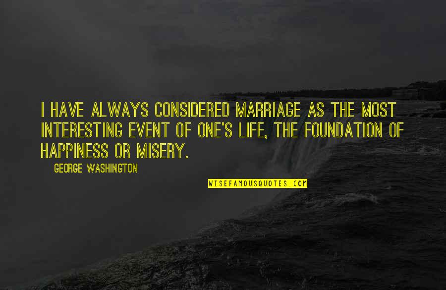 Life From George Washington Quotes By George Washington: I have always considered marriage as the most