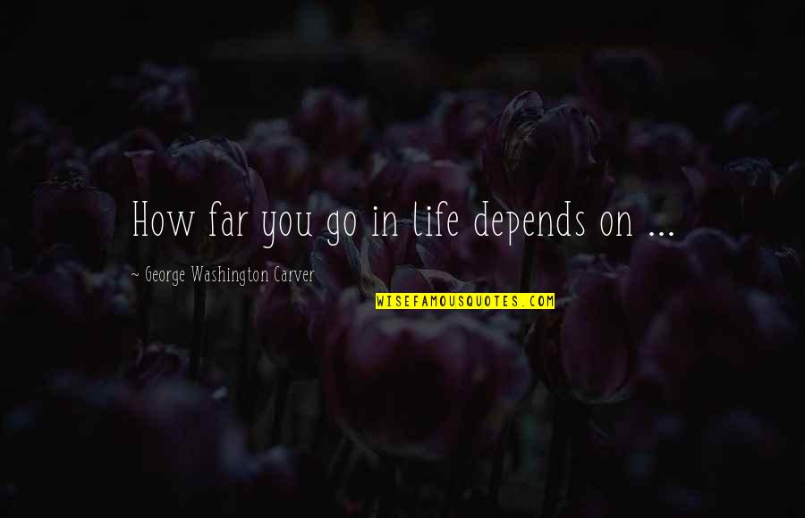 Life From George Washington Quotes By George Washington Carver: How far you go in life depends on