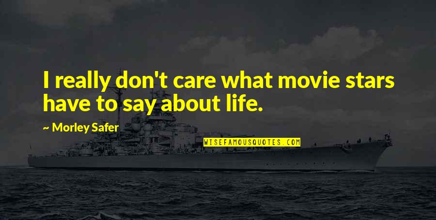 Life From Movie Stars Quotes By Morley Safer: I really don't care what movie stars have