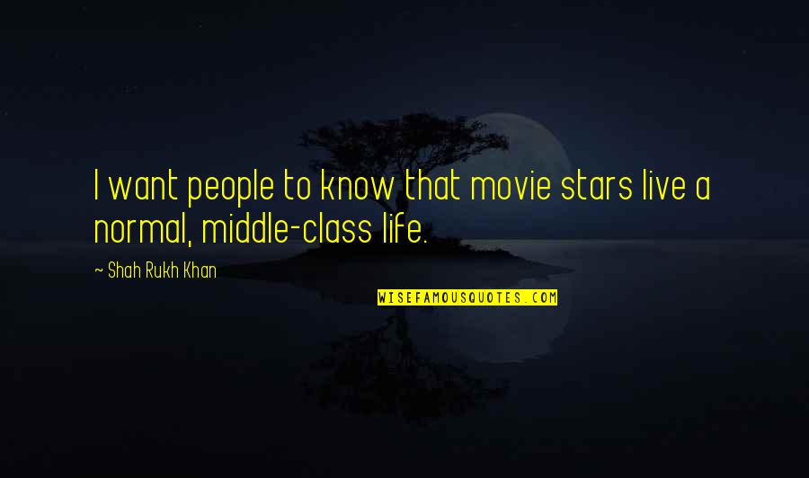 Life From Movie Stars Quotes By Shah Rukh Khan: I want people to know that movie stars