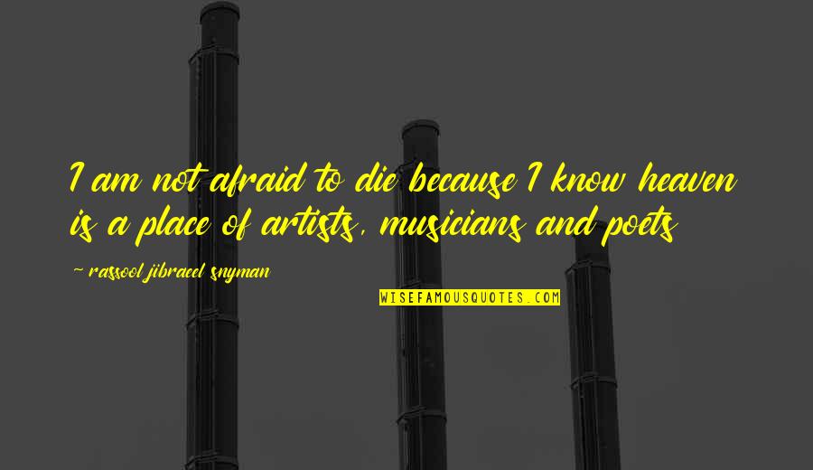 Life From Musicians Quotes By Rassool Jibraeel Snyman: I am not afraid to die because I