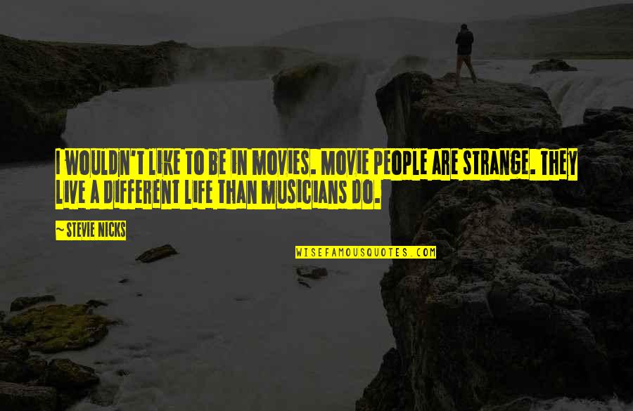 Life From Musicians Quotes By Stevie Nicks: I wouldn't like to be in movies. Movie