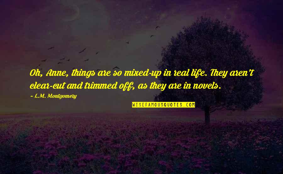 Life From Novels Quotes By L.M. Montgomery: Oh, Anne, things are so mixed-up in real