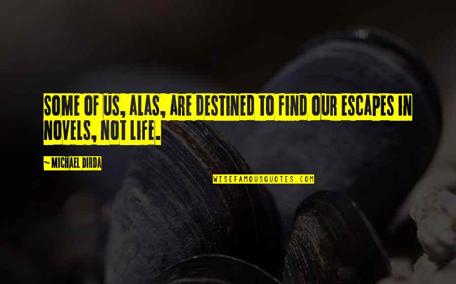 Life From Novels Quotes By Michael Dirda: Some of us, alas, are destined to find
