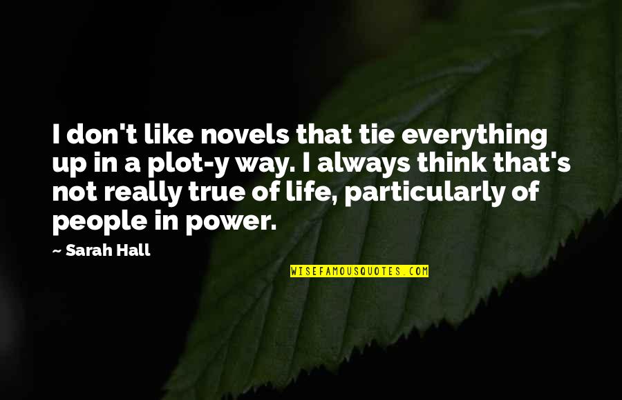 Life From Novels Quotes By Sarah Hall: I don't like novels that tie everything up