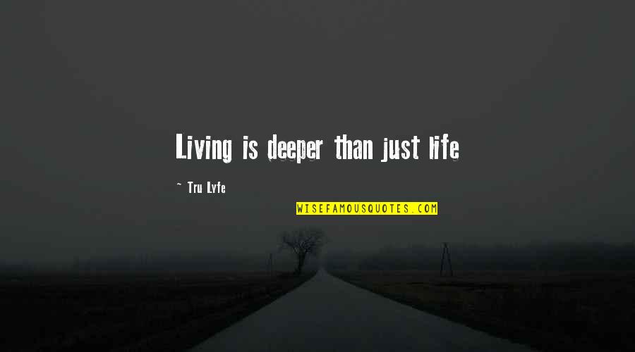 Life From Novels Quotes By Tru Lyfe: Living is deeper than just life