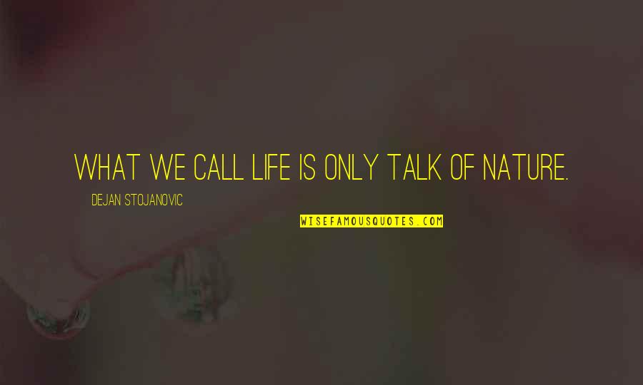 Life From Poets Quotes By Dejan Stojanovic: What we call life is only talk of