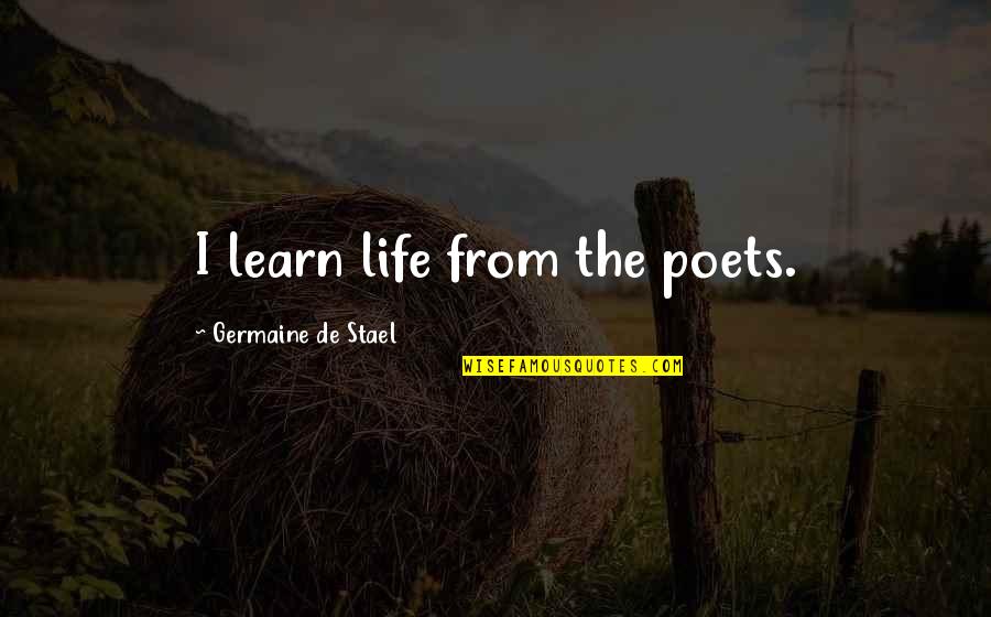 Life From Poets Quotes By Germaine De Stael: I learn life from the poets. Life From Poets Quotes By Germaine De Stael: I learn life from the poets.