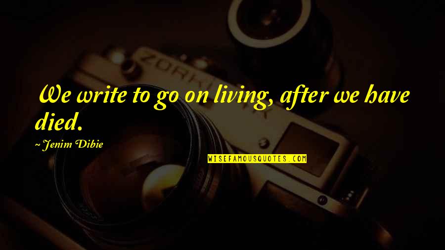 Life From Poets Quotes By Jenim Dibie: We write to go on living, after we