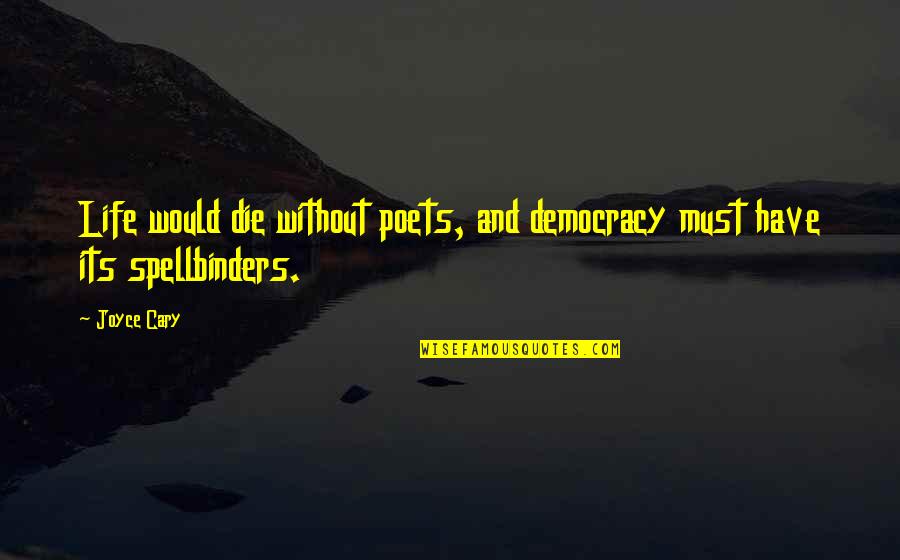 Life From Poets Quotes By Joyce Cary: Life would die without poets, and democracy must Life From Poets Quotes By Joyce Cary: Life would die without poets, and democracy must