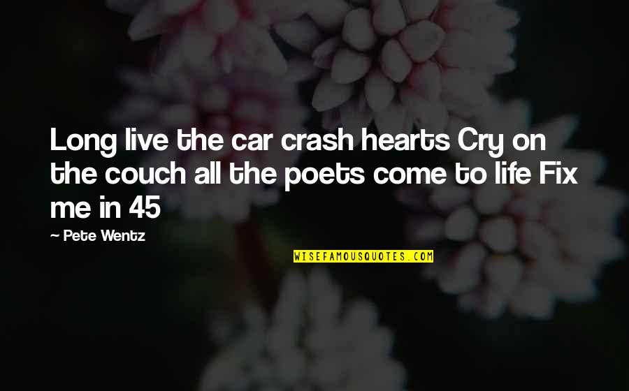 Life From Poets Quotes By Pete Wentz: Long live the car crash hearts Cry on Life From Poets Quotes By Pete Wentz: Long live the car crash hearts Cry on