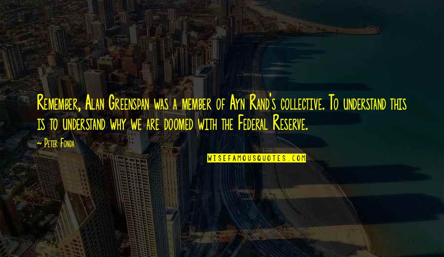 Life From Pretty Little Liars Quotes By Peter Fonda: Remember, Alan Greenspan was a member of Ayn Life From Pretty Little Liars Quotes By Peter Fonda: Remember, Alan Greenspan was a member of Ayn