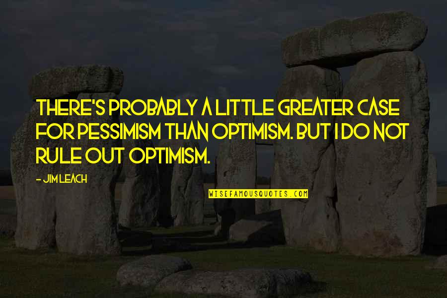 Life From Prophet Muhammad Quotes By Jim Leach: There's probably a little greater case for pessimism Life From Prophet Muhammad Quotes By Jim Leach: There's probably a little greater case for pessimism