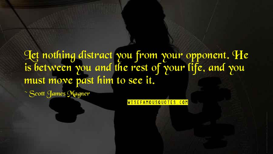 Life From Quotes By Scott James Magner: Let nothing distract you from your opponent. He