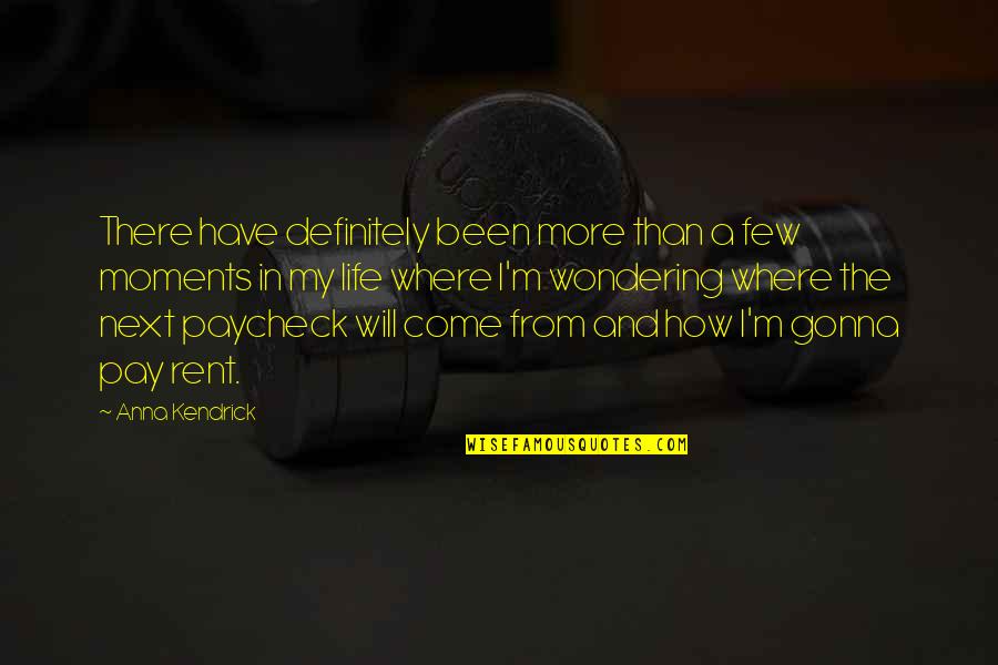 Life From Rent Quotes By Anna Kendrick: There have definitely been more than a few Life From Rent Quotes By Anna Kendrick: There have definitely been more than a few
