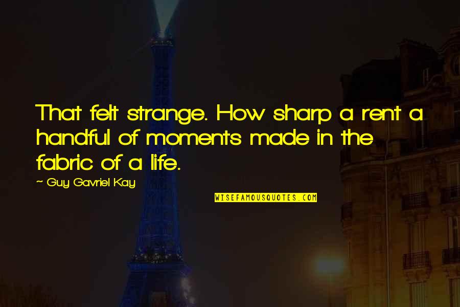 Life From Rent Quotes By Guy Gavriel Kay: That felt strange. How sharp a rent a Life From Rent Quotes By Guy Gavriel Kay: That felt strange. How sharp a rent a