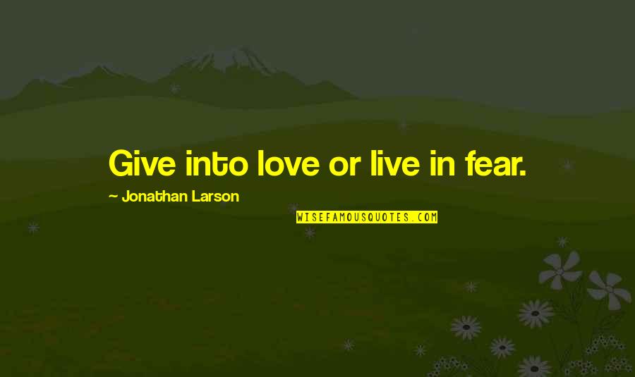 Life From Rent Quotes By Jonathan Larson: Give into love or live in fear. Life From Rent Quotes By Jonathan Larson: Give into love or live in fear.