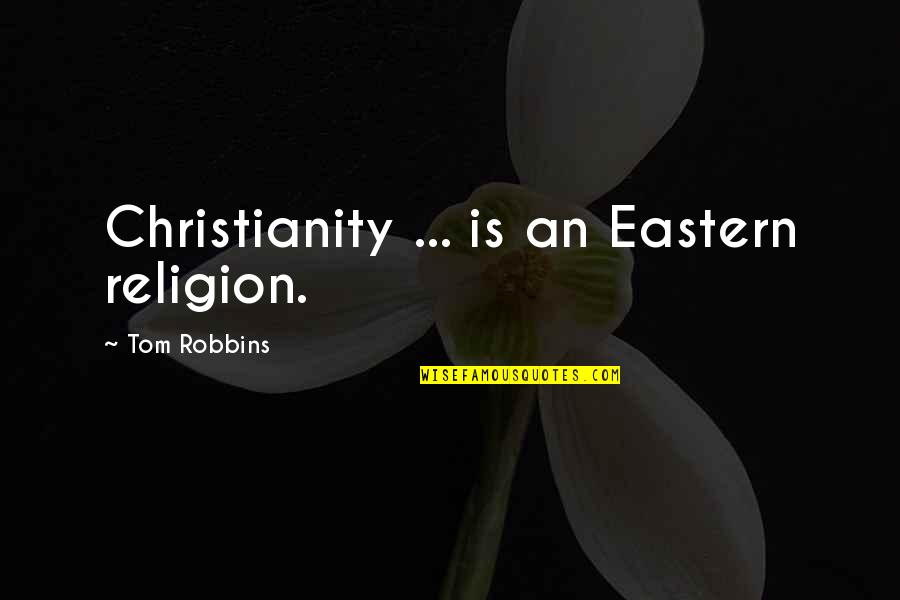 Life From Songs And Movies Quotes By Tom Robbins: Christianity ... is an Eastern religion.