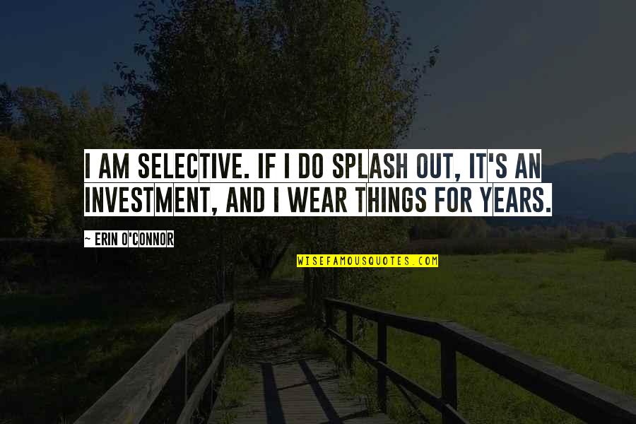 Life From Sports Figures Quotes By Erin O'Connor: I am selective. If I do splash out,