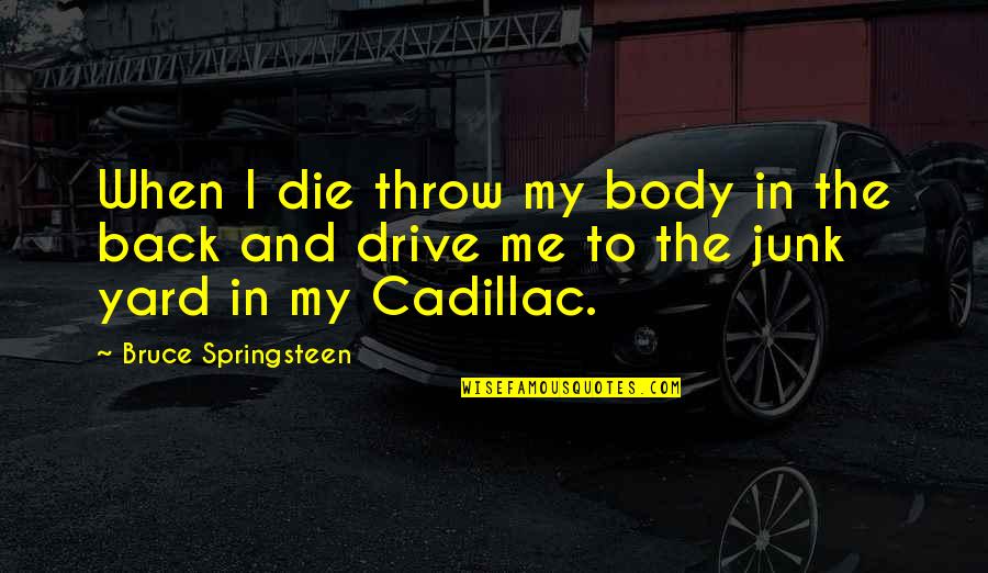 Life From The Godfather Quotes By Bruce Springsteen: When I die throw my body in the Life From The Godfather Quotes By Bruce Springsteen: When I die throw my body in the