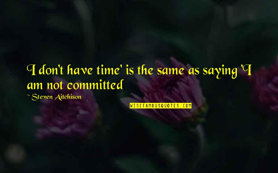 Life From The Lion King Quotes By Steven Aitchison: I don't have time' is the same as Life From The Lion King Quotes By Steven Aitchison: I don't have time' is the same as