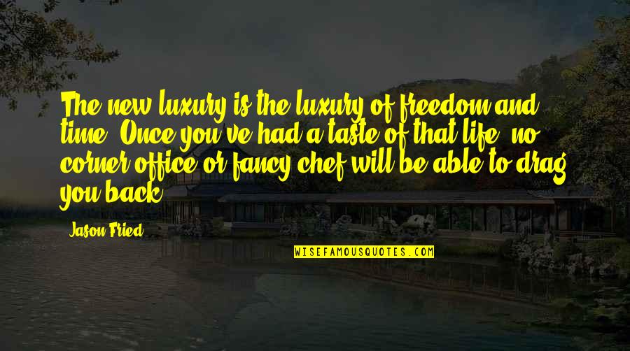 Life From The Office Quotes By Jason Fried: The new luxury is the luxury of freedom Life From The Office Quotes By Jason Fried: The new luxury is the luxury of freedom