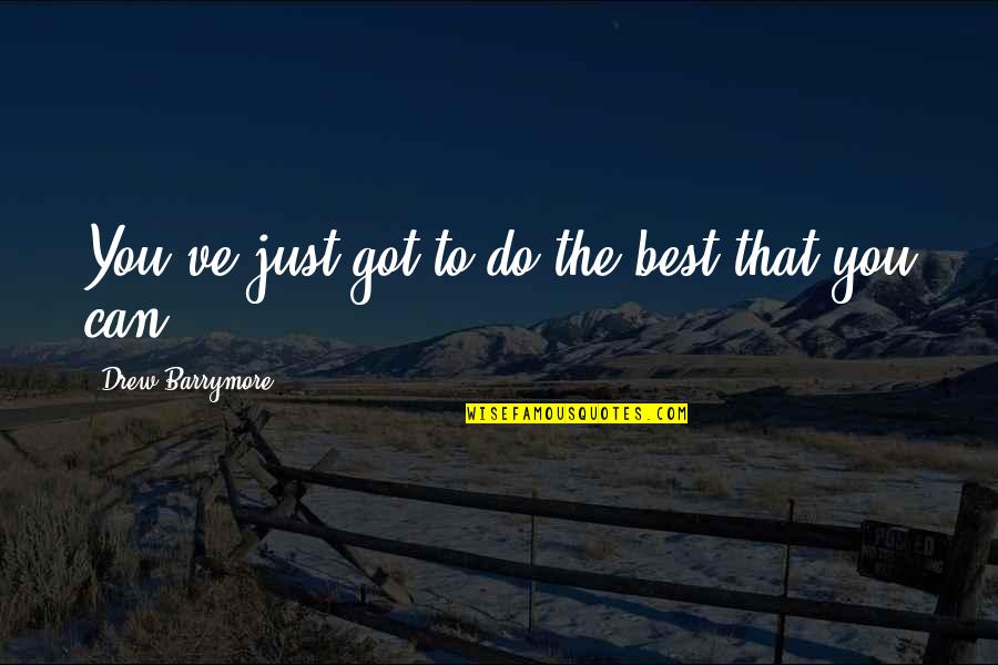 Life From The Quran Quotes By Drew Barrymore: You've just got to do the best that Life From The Quran Quotes By Drew Barrymore: You've just got to do the best that