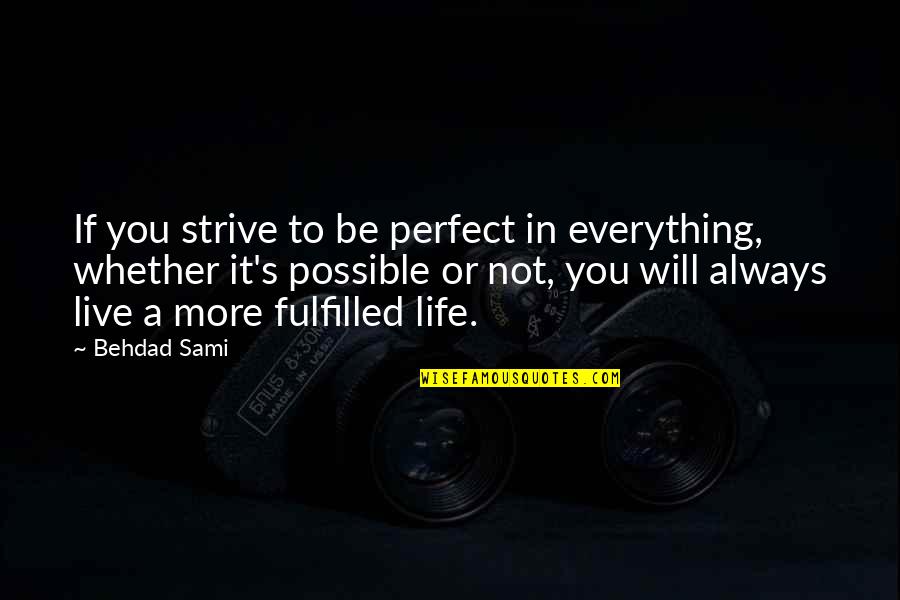 Life Fulfilled Quotes By Behdad Sami: If you strive to be perfect in everything,