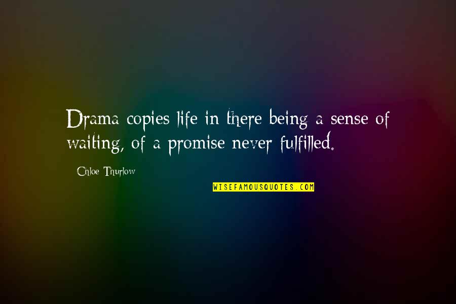 Life Fulfilled Quotes By Chloe Thurlow: Drama copies life in there being a sense