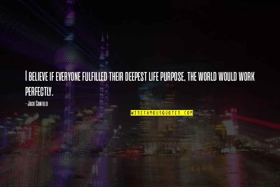 Life Fulfilled Quotes By Jack Canfield: I believe if everyone fulfilled their deepest life