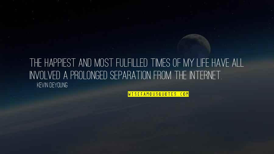 Life Fulfilled Quotes By Kevin DeYoung: The happiest and most fulfilled times of my