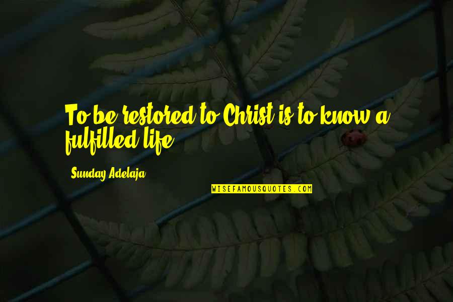 Life Fulfilled Quotes By Sunday Adelaja: To be restored to Christ is to know