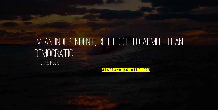 Life Full Form Quotes By Chris Rock: I'm an independent, but I got to admit
