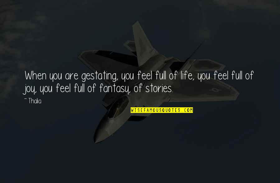 Life Full Joy Quotes By Thalia: When you are gestating, you feel full of