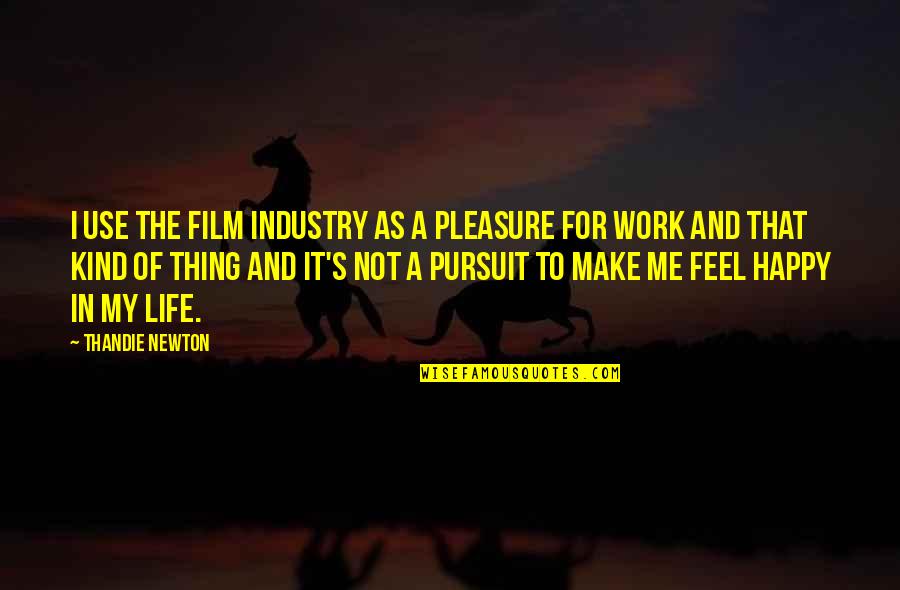 Life Full Joy Quotes By Thandie Newton: I use the film industry as a pleasure