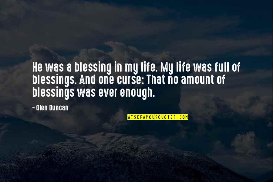 Life Full Of Blessings Quotes By Glen Duncan: He was a blessing in my life. My