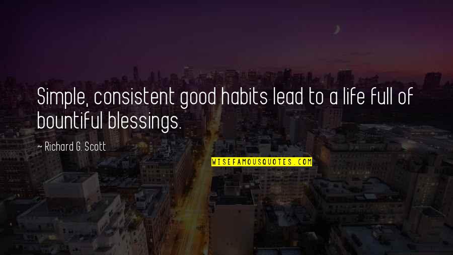 Life Full Of Blessings Quotes By Richard G. Scott: Simple, consistent good habits lead to a life Life Full Of Blessings Quotes By Richard G. Scott: Simple, consistent good habits lead to a life