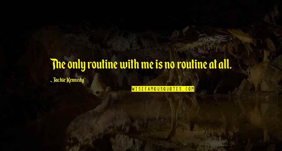 Life Full Of Colours Quotes By Jackie Kennedy: The only routine with me is no routine