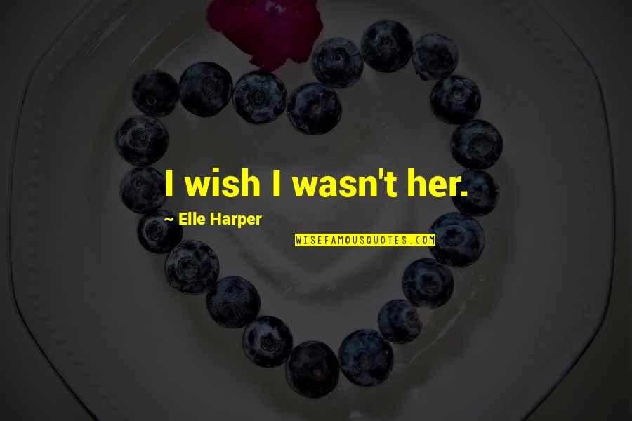Life Full Of Dreams Quotes By Elle Harper: I wish I wasn't her.