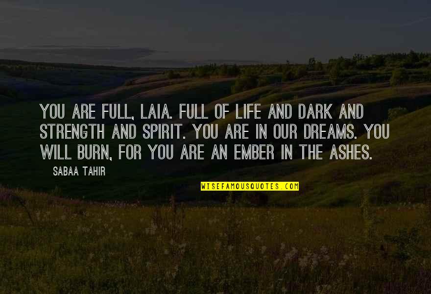 Life Full Of Dreams Quotes By Sabaa Tahir: You are full, Laia. Full of life and Life Full Of Dreams Quotes By Sabaa Tahir: You are full, Laia. Full of life and