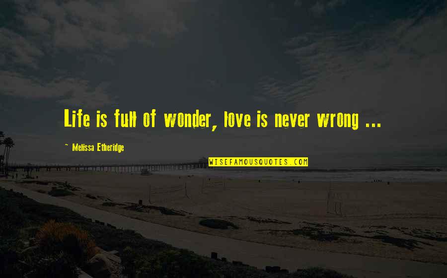 Life Full Of Love Quotes By Melissa Etheridge: Life is full of wonder, love is never