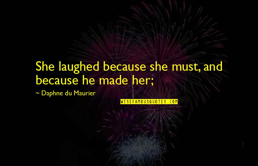 Life Full Of Problems Quotes By Daphne Du Maurier: She laughed because she must, and because he