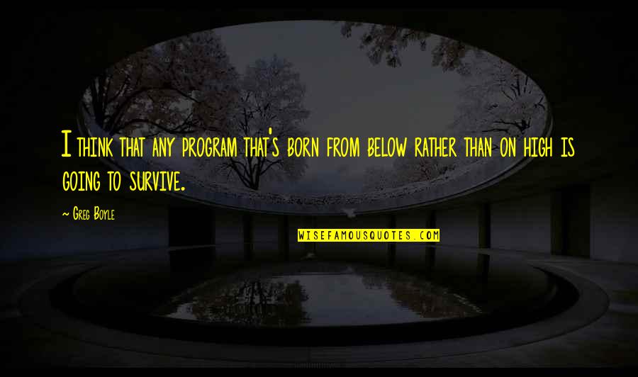 Life Full Of Problems Quotes By Greg Boyle: I think that any program that's born from