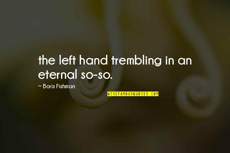 Life Full Of Sadness Quotes By Boris Fishman: the left hand trembling in an eternal so-so.