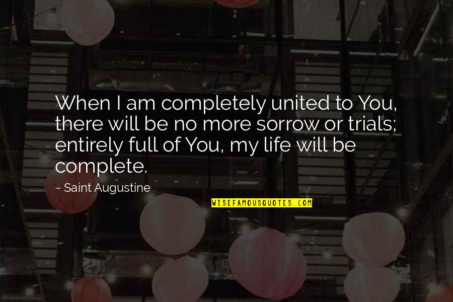 Life Full Of Trials Quotes By Saint Augustine: When I am completely united to You, there